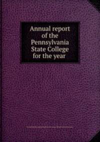 Annual report of the Pennsylvania State College for the year