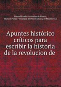 Apuntes historico criticos para escribir la historia de la revolucion de .
