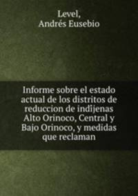 Informe sobre el estado actual de los distritos de reduccion de indi?jenas Alto Orinoco, Central y Bajo Orinoco, y medidas que reclaman