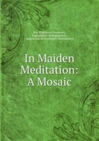 In Maiden Meditation: A Mosaic