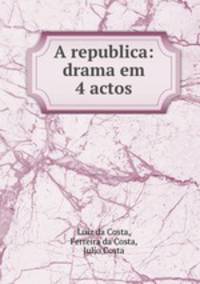A republica: drama em 4 actos