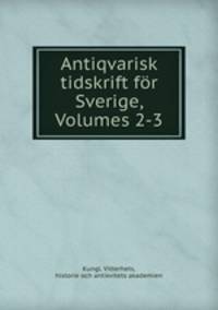 Antiqvarisk tidskrift for Sverige, Volumes 2-3