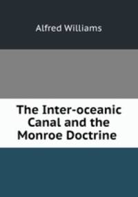 The Inter-oceanic Canal and the Monroe Doctrine .