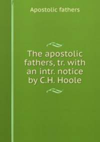 The apostolic fathers, tr. with an intr. notice by C.H. Hoole