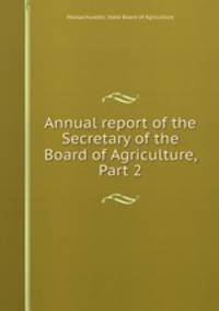 Annual report of the Secretary of the Board of Agriculture, Part 2