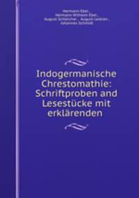 Indogermanische Chrestomathie: Schriftproben and Lesestucke mit erklarenden .