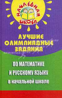 Лучшие олимпиадные задания по математике и русскому языку в начальной школе - 3 изд.