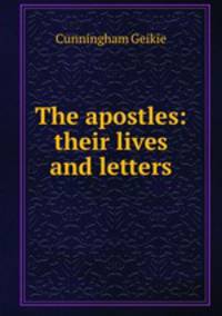 The apostles: their lives and letters