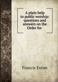 A plain help to public worship: questions and answers on the Order for .