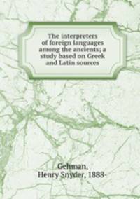 The interpreters of foreign languages among the ancients; a study based on Greek and Latin sources