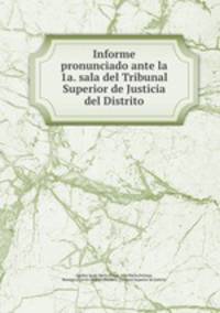 Informe pronunciado ante la 1a. sala del Tribunal Superior de Justicia del Distrito