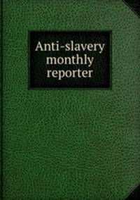 Anti-slavery monthly reporter
