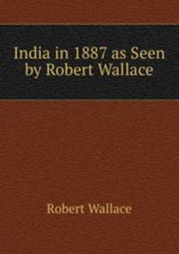 India in 1887 as Seen by Robert Wallace