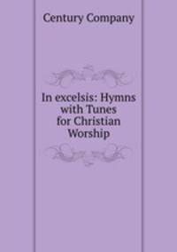 In excelsis: Hymns with Tunes for Christian Worship.