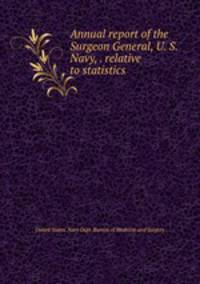 Annual report of the Surgeon General, U. S. Navy, . relative to statistics .