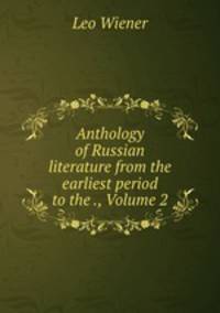 Anthology of Russian literature from the earliest period to the ., Volume 2