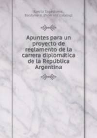 Apuntes para un proyecto de reglamento de la carrera diploma?tica de la Repu?blica Argentina