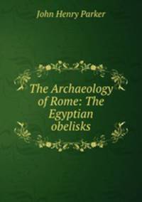 The Archaeology of Rome: The Egyptian obelisks