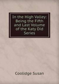 In the High Valley: Being the Fifth and Last Volume of the Katy Did Series