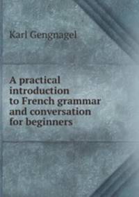 A practical introduction to French grammar and conversation for beginners