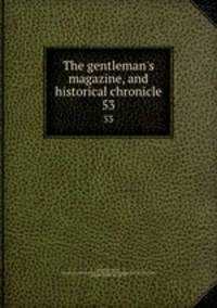 The gentleman`s magazine, and historical chronicle. 53