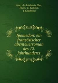 Ipomedon: ein franzosischer abenteuerroman des 12. jahrhunderts