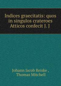Indices graecitatis: quos in singulos crateroes Atticos confecit J. J .