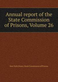 Annual report of the State Commission of Prisons, Volume 26