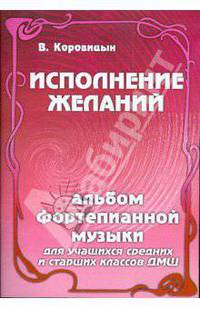 Исполнение желаний: альбом фортепианной музыки: для учащихся средних и старших классов ДМШ