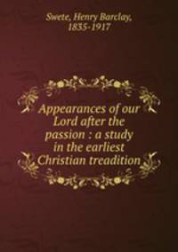 Appearances of our Lord after the passion : a study in the earliest Christian treadition