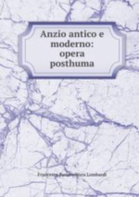 Anzio antico e moderno: opera posthuma