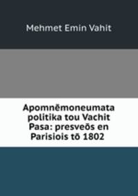 Apomnemoneumata politika tou Vachit Pasa: presveos en Parisiois to 1802 .