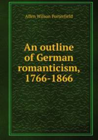 An outline of German romanticism, 1766-1866