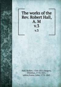 The works of the Rev. Robert Hall, A. M. v.3