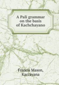 A Pali grammar on the basis of Kachchayano