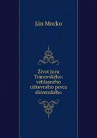 Zivot Juru Tranovskeho: vehlasneho cirkevneho pevca slovenskeho