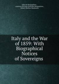 Italy and the War of 1859: With Biographical Notices of Sovereigns .