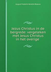 Jezus Christus in de bergrede: vergeleken met Jesus Christus in het overige .