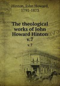 The theological works of John Howard Hinton. v.7