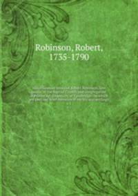 Miscellaneous works of Robert Robinson, late pastor of the Baptist Church and congregation of Protestant dissenters, at Cambridge : to which are prefixed brief memoirs of his life and writings. v.1