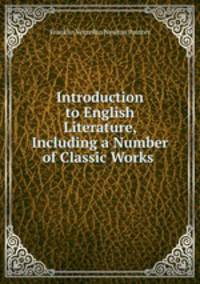 Introduction to English Literature, Including a Number of Classic Works .