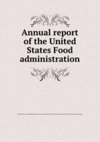 Annual report of the United States Food administration
