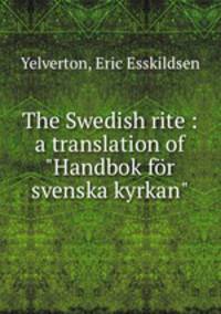 The Swedish rite : a translation of "Handbok fr svenska kyrkan"