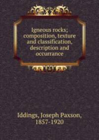 Igneous rocks; composition, texture and classification, description and occurrance