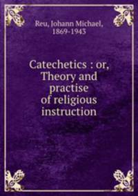 Catechetics : or, Theory and practise of religious instruction