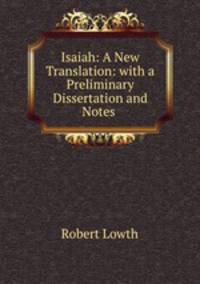 Isaiah: A New Translation: with a Preliminary Dissertation and Notes .