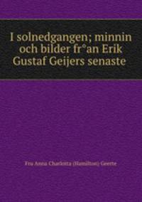 I solnedgangen; minnin och bilder fr?an Erik Gustaf Geijers senaste .