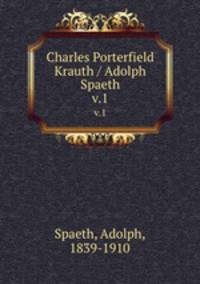 Charles Porterfield Krauth / Adolph Spaeth. v.1