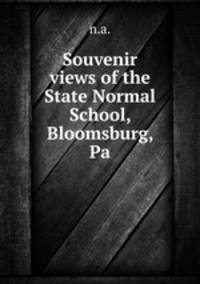 Souvenir views of the State Normal School, Bloomsburg, Pa.