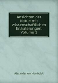 Ansichten der Natur: mit wissenschaftlichen Erlauterungen, Volume 1